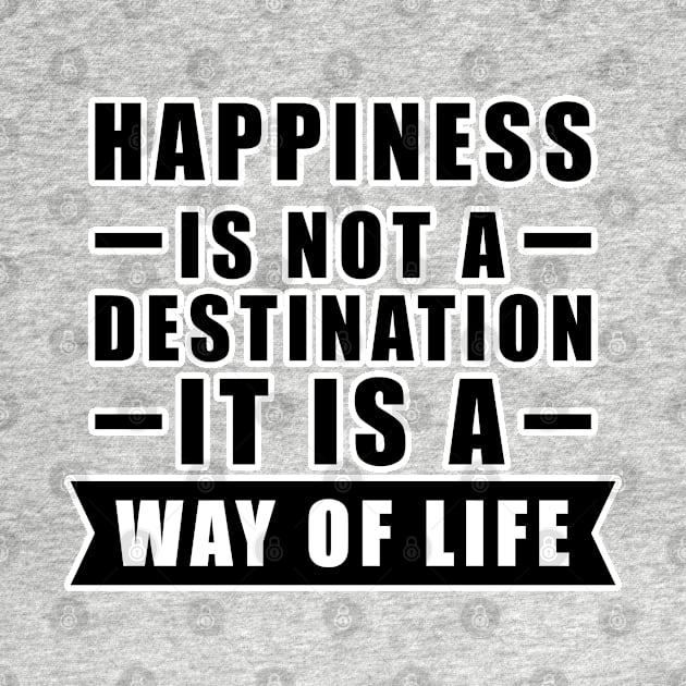 Happiness Is Not A Destination, It Is A Way Of Life - Inspirational Quote by DesignWood Atelier